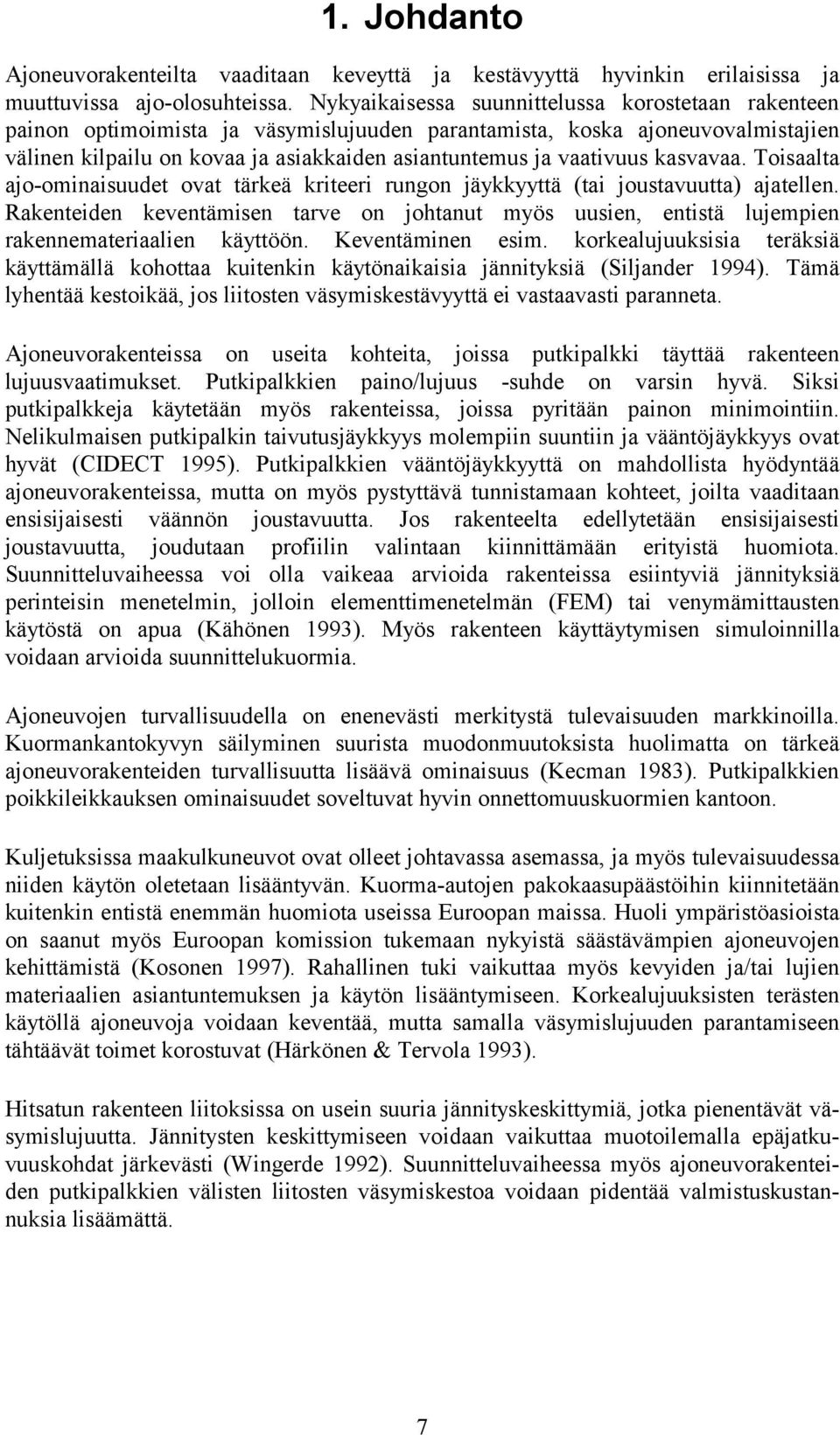 kasvavaa. Toisaalta ajo-ominaisuudet ovat tärkeä kriteeri rungon jäykkyyttä (tai joustavuutta) ajatellen.