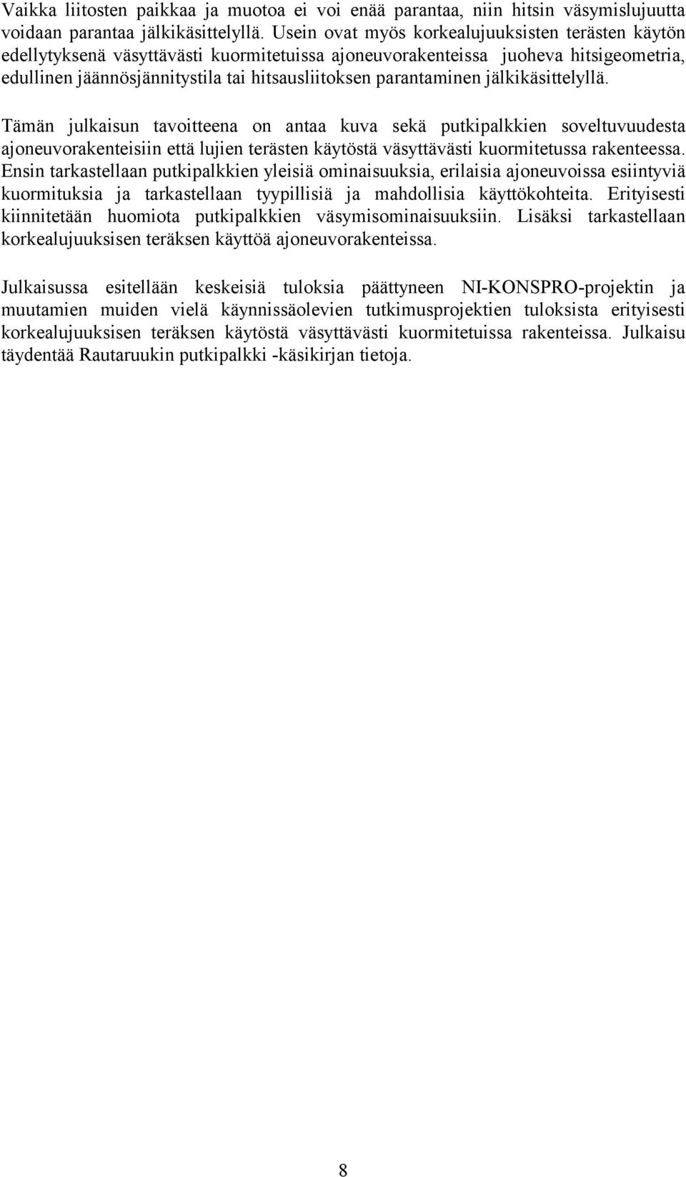 parantaminen jälkikäsittelyllä. Tämän julkaisun tavoitteena on antaa kuva sekä putkipalkkien soveltuvuudesta ajoneuvorakenteisiin että lujien terästen käytöstä väsyttävästi kuormitetussa rakenteessa.