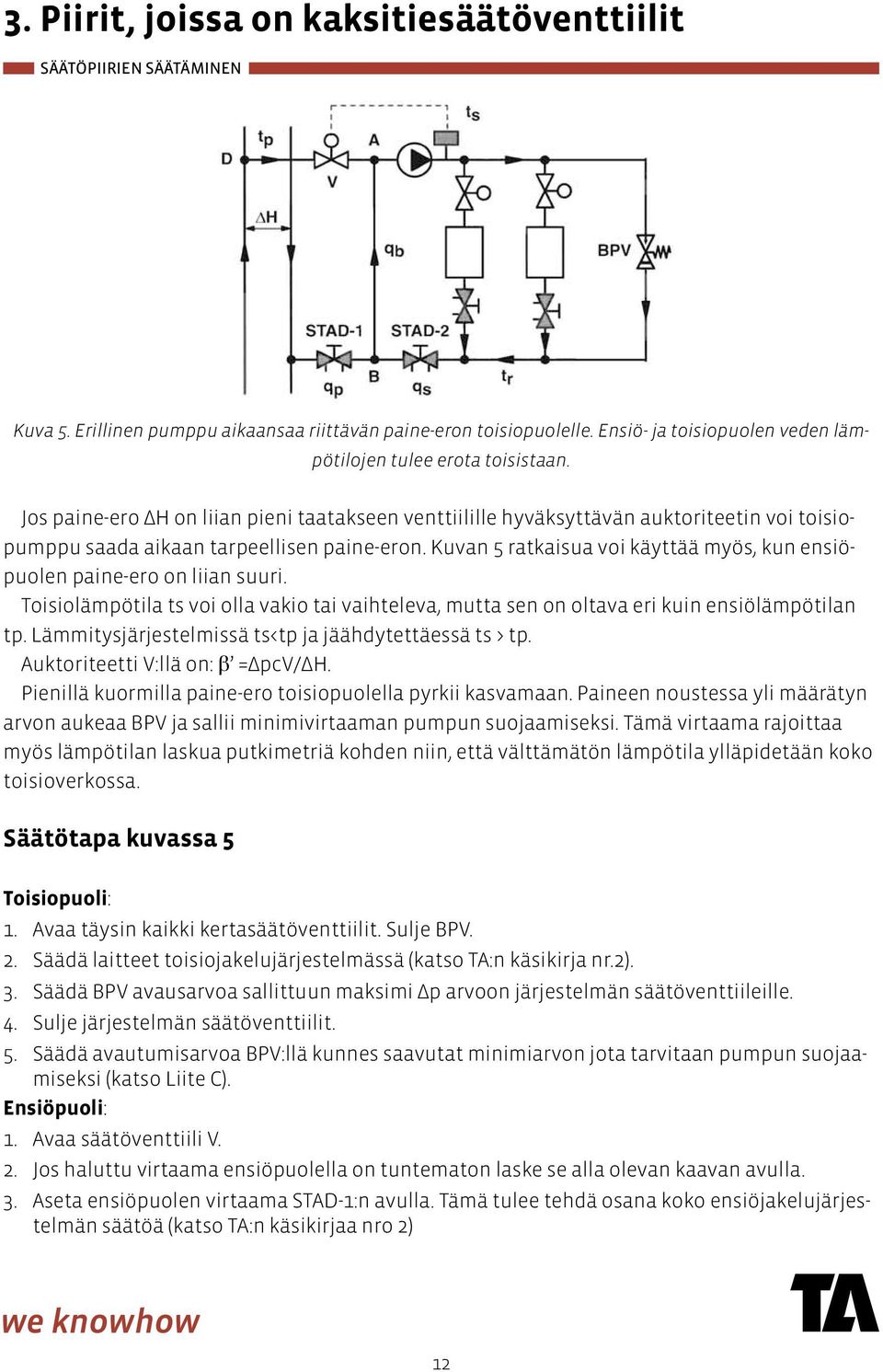 Kuvan 5 ratkaisua voi käyttää myös, kun ensiöpuolen paine-ero on liian suuri. Toisiolämpötila ts voi olla vakio tai vaihteleva, mutta sen on oltava eri kuin ensiölämpötilan tp.