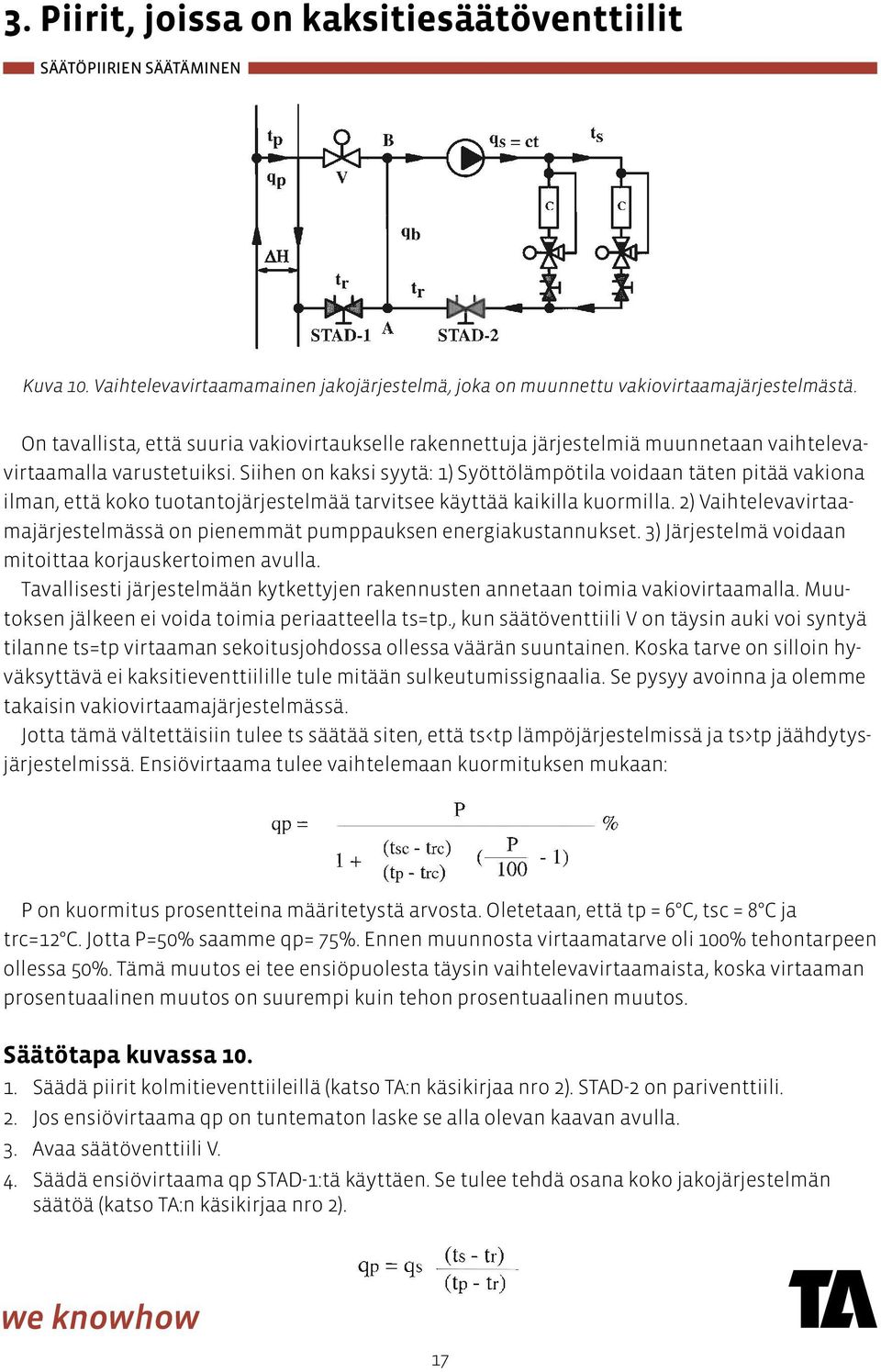 Siihen on kaksi syytä: 1) Syöttölämpötila voidaan täten pitää vakiona ilman, että koko tuotantojärjestelmää tarvitsee käyttää kaikilla kuormilla.