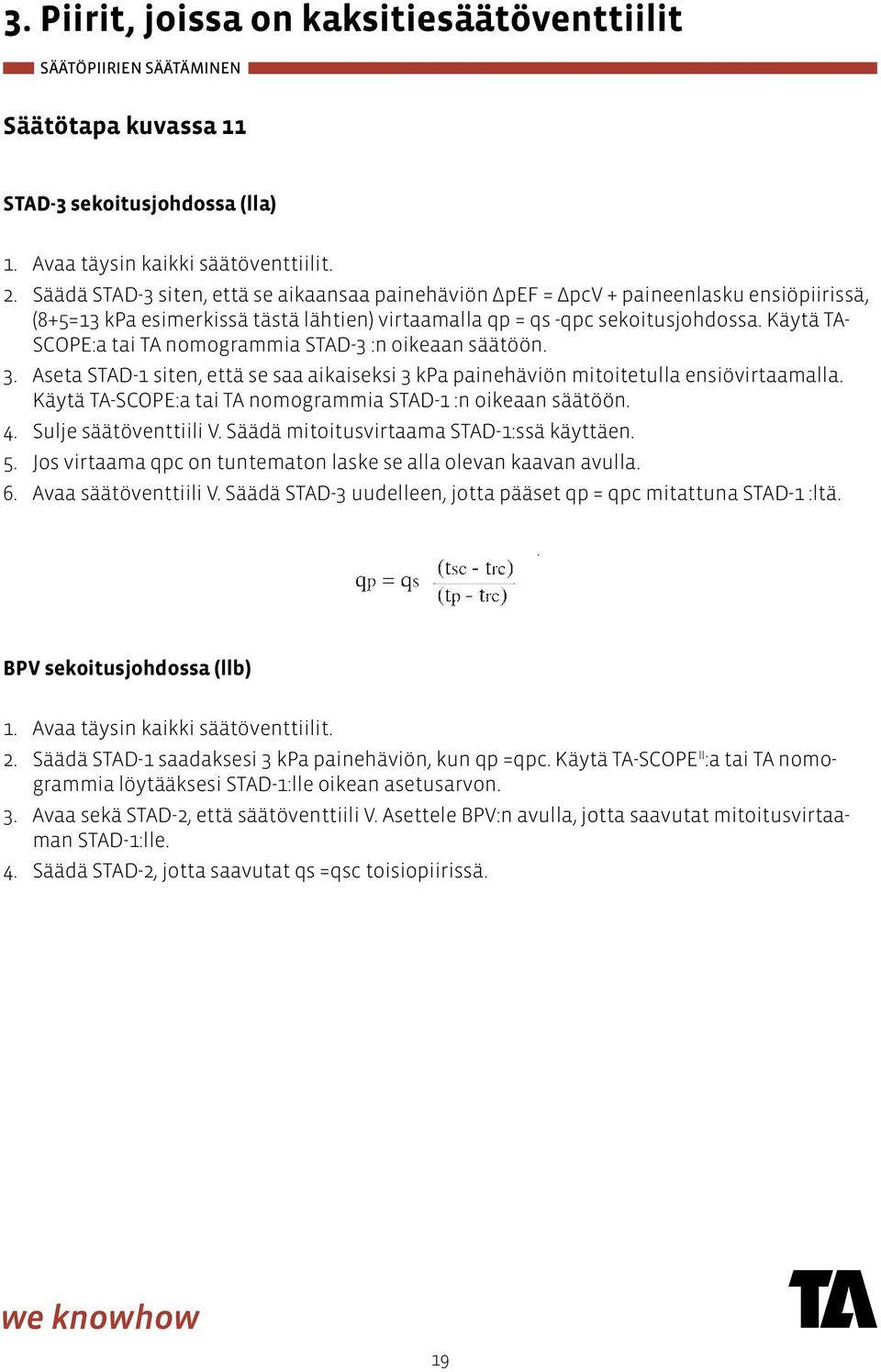 Käytä TA- SCOPE:a tai TA nomogrammia STAD-3 :n oikeaan säätöön. 3. Aseta STAD-1 siten, että se saa aikaiseksi 3 kpa painehäviön mitoitetulla ensiövirtaamalla.