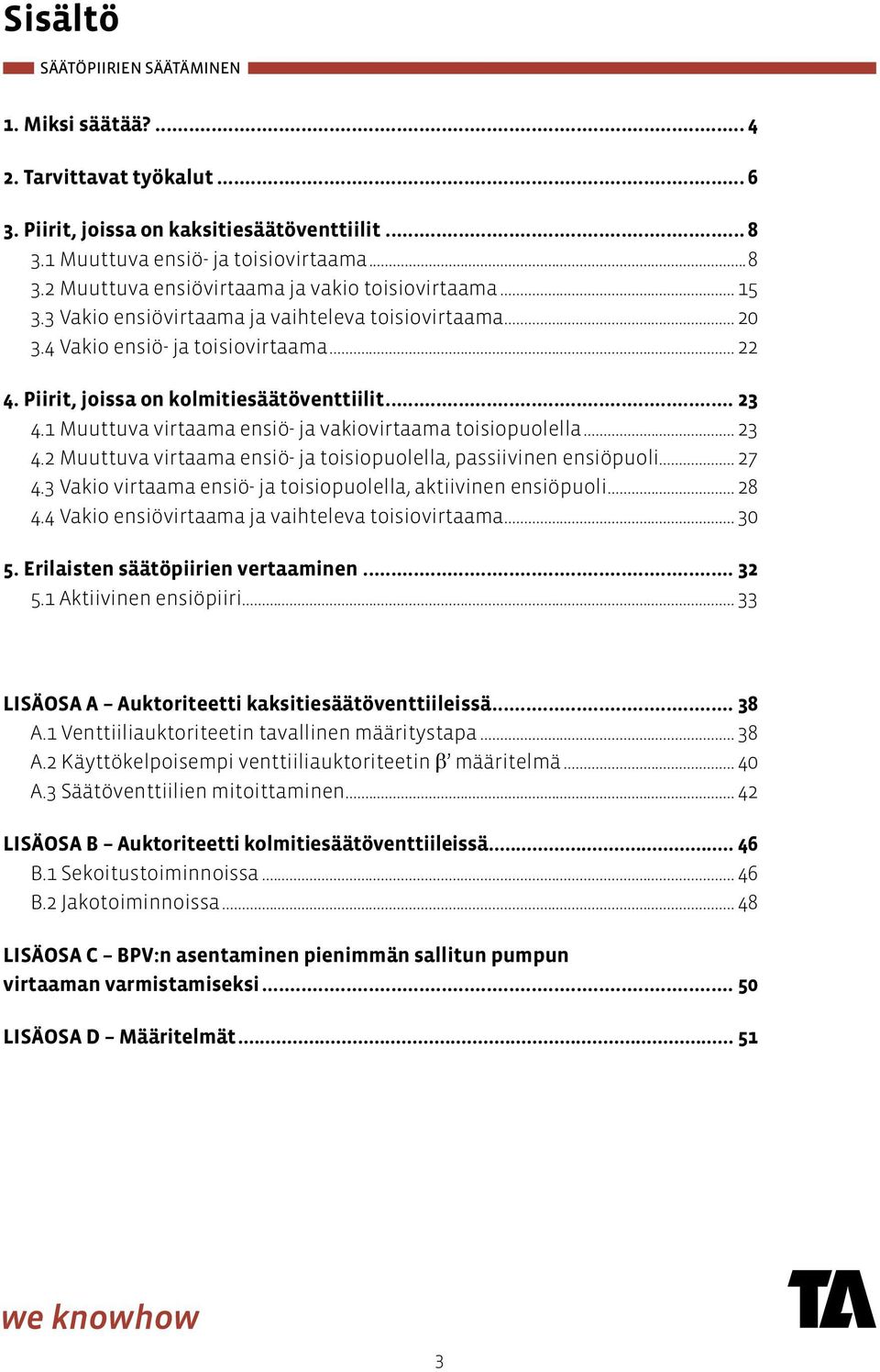 1 Muuttuva virtaama ensiö- ja vakiovirtaama toisiopuolella... 23 4.2 Muuttuva virtaama ensiö- ja toisiopuolella, passiivinen ensiöpuoli... 27 4.