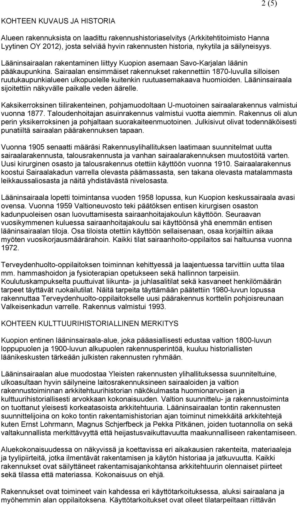 Sairaalan ensimmäiset rakennukset rakennettiin 1870-luvulla silloisen ruutukaupunkialueen ulkopuolelle kuitenkin ruutuasemakaava huomioiden.