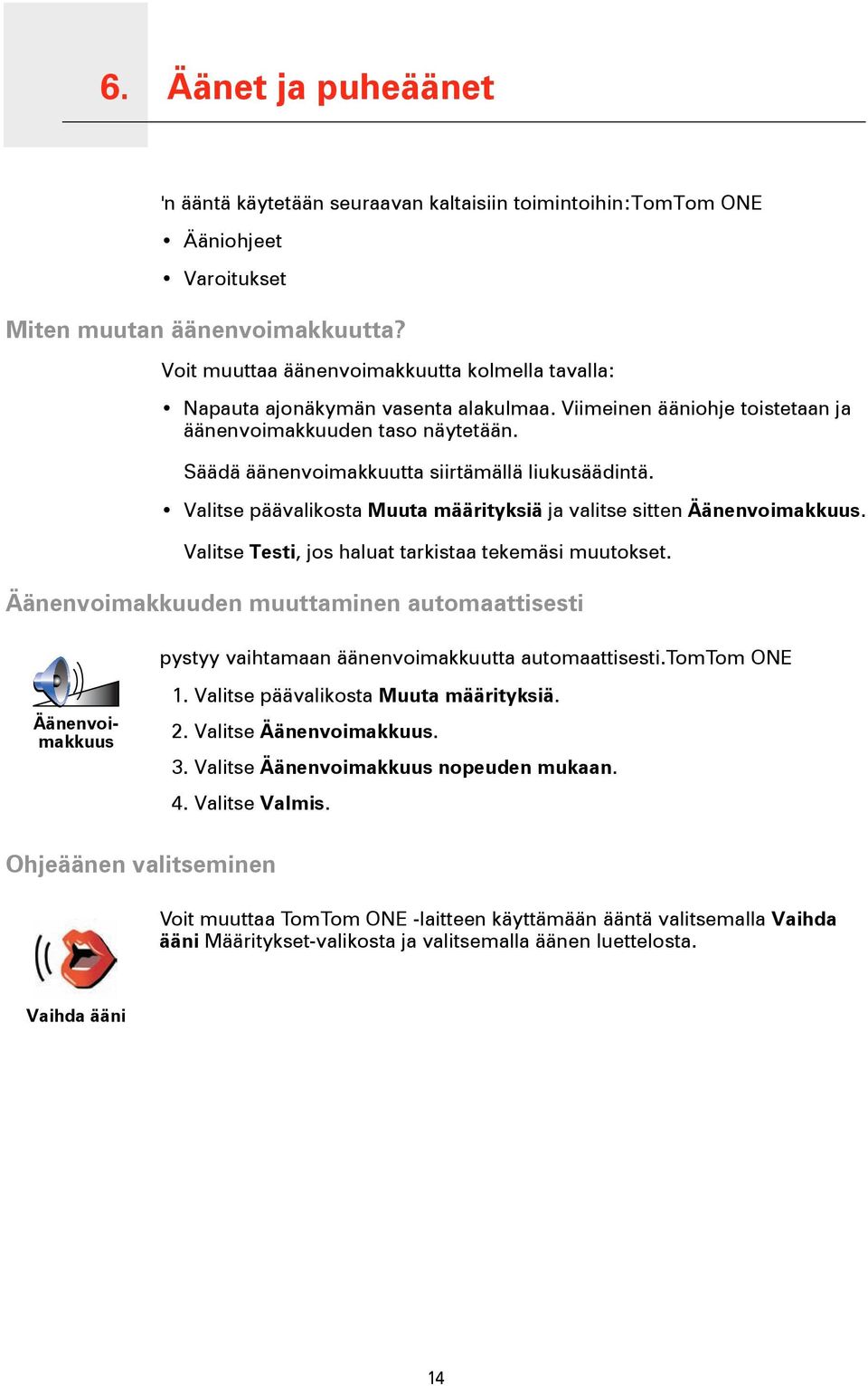 Säädä äänenvoimakkuutta siirtämällä liukusäädintä. Valitse päävalikosta Muuta määrityksiä ja valitse sitten Äänenvoimakkuus. Valitse Testi, jos haluat tarkistaa tekemäsi muutokset.