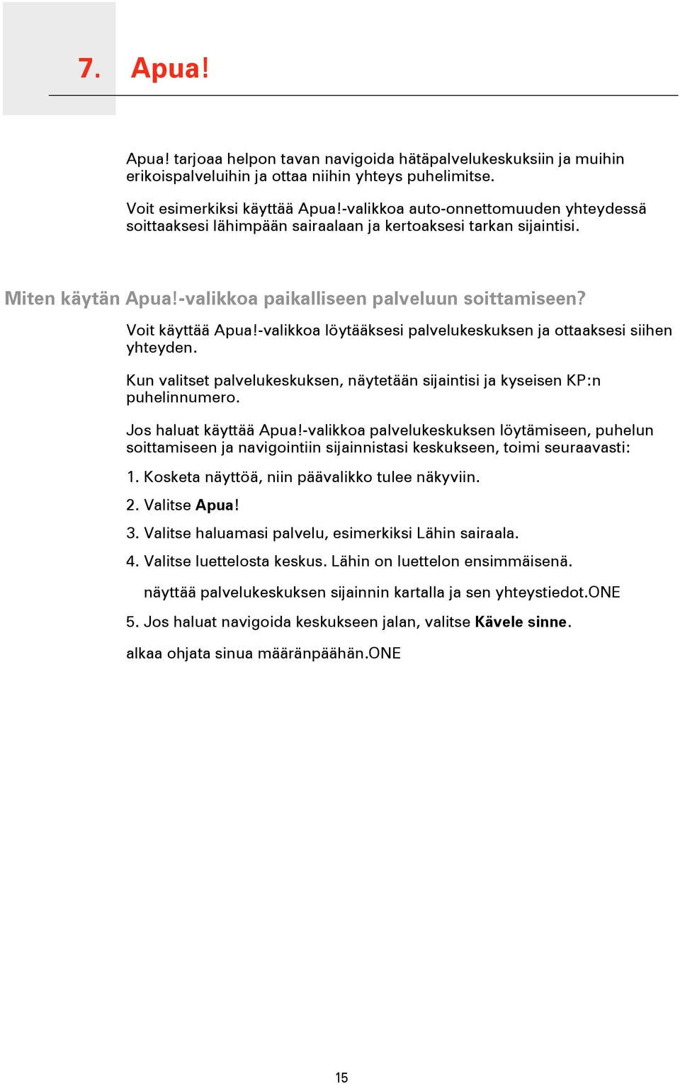 -valikkoa löytääksesi palvelukeskuksen ja ottaaksesi siihen yhteyden. Kun valitset palvelukeskuksen, näytetään sijaintisi ja kyseisen KP:n puhelinnumero. Jos haluat käyttää Apua!