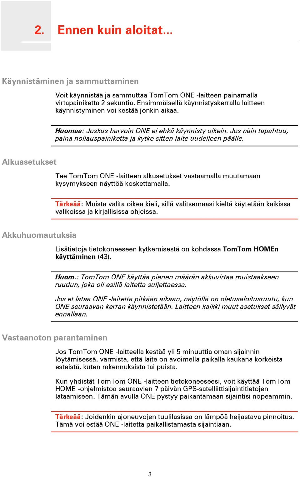 Jos näin tapahtuu, paina nollauspainiketta ja kytke sitten laite uudelleen päälle. Alkuasetukset Tee TomTom ONE -laitteen alkusetukset vastaamalla muutamaan kysymykseen näyttöä koskettamalla.