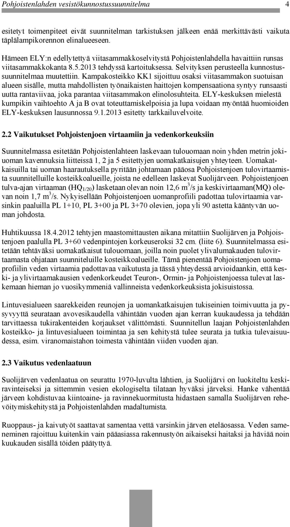 Kampakosteikko KK1 sijoittuu osaksi viitasammakon suotuisan alueen sisälle, mutta mahdollisten työnaikaisten haittojen kompensaationa syntyy runsaasti uutta rantaviivaa, joka parantaa viitasammakon