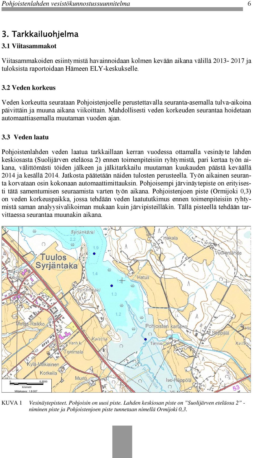 2 Veden korkeus Veden korkeutta seurataan Pohjoistenjoelle perustettavalla seuranta-asemalla tulva-aikoina päivittäin ja muuna aikana viikoittain.