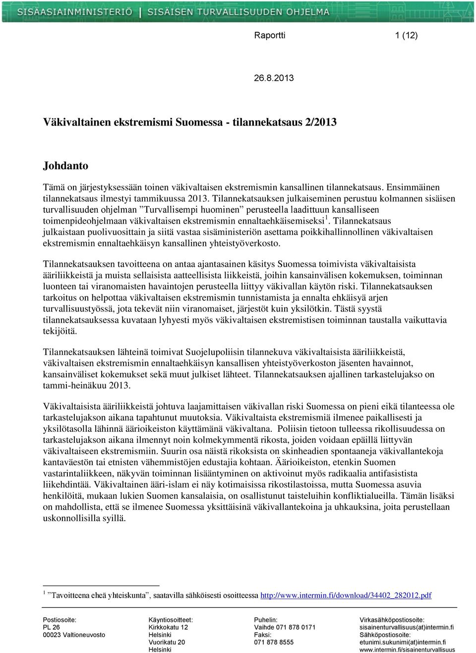 Tilannekatsauksen julkaiseminen perustuu kolmannen sisäisen turvallisuuden ohjelman Turvallisempi huominen perusteella laadittuun kansalliseen toimenpideohjelmaan väkivaltaisen ekstremismin