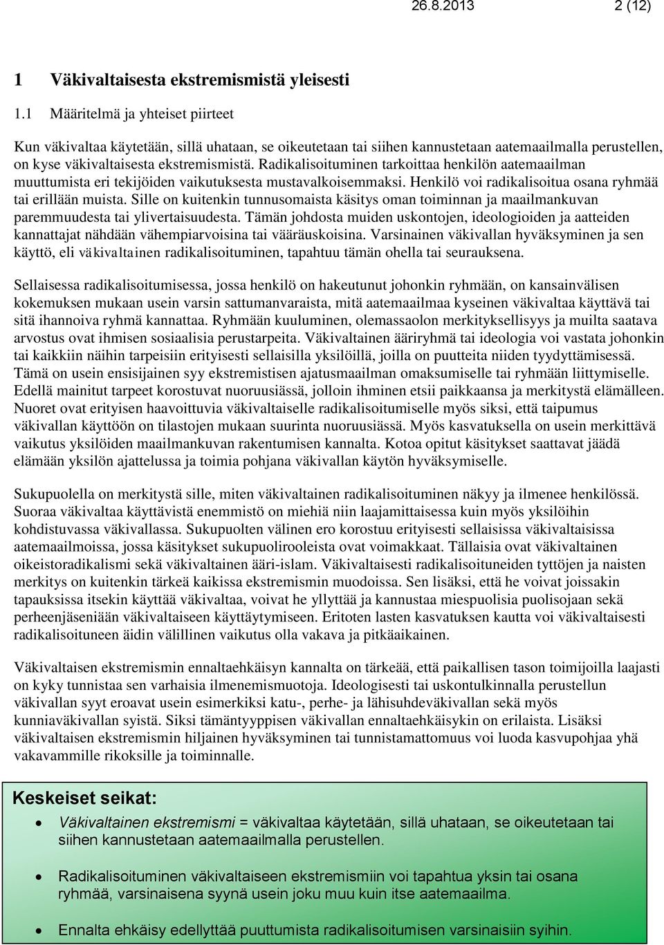 Radikalisoituminen tarkoittaa henkilön aatemaailman muuttumista eri tekijöiden vaikutuksesta mustavalkoisemmaksi. Henkilö voi radikalisoitua osana ryhmää tai erillään muista.