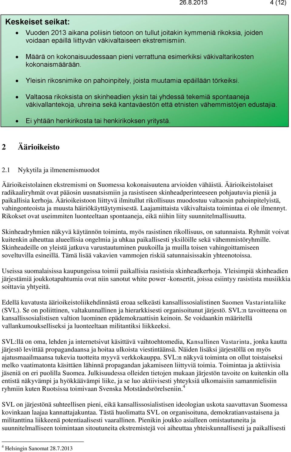 Valtaosa rikoksista on skinheadien yksin tai yhdessä tekemiä spontaaneja väkivallantekoja, uhreina sekä kantaväestön että etnisten vähemmistöjen edustajia.