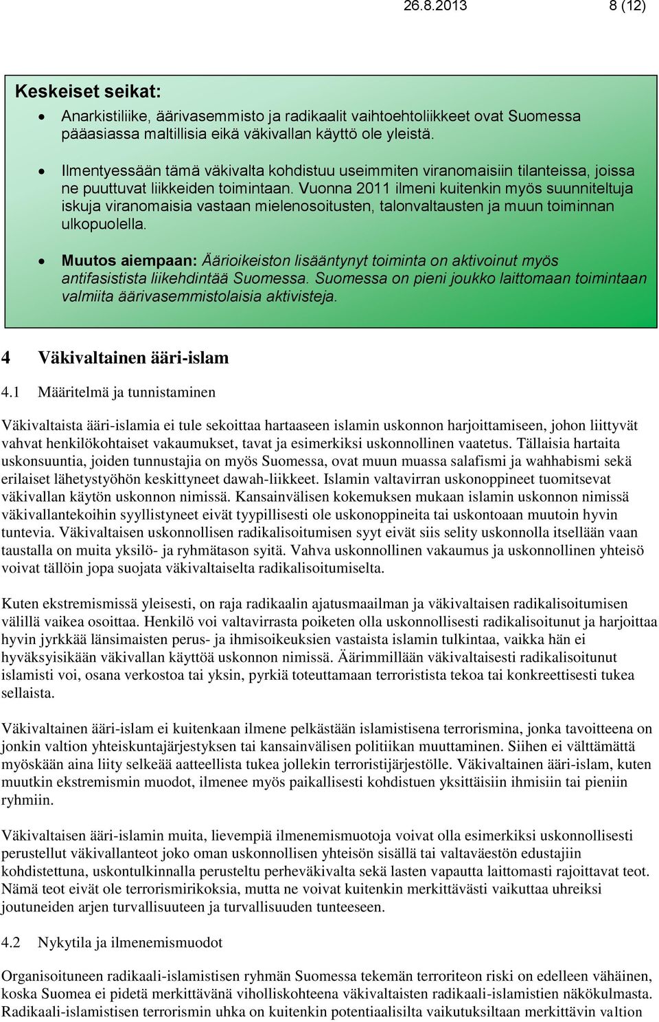 Vuonna 2011 ilmeni kuitenkin myös suunniteltuja iskuja viranomaisia vastaan mielenosoitusten, talonvaltausten ja muun toiminnan ulkopuolella.