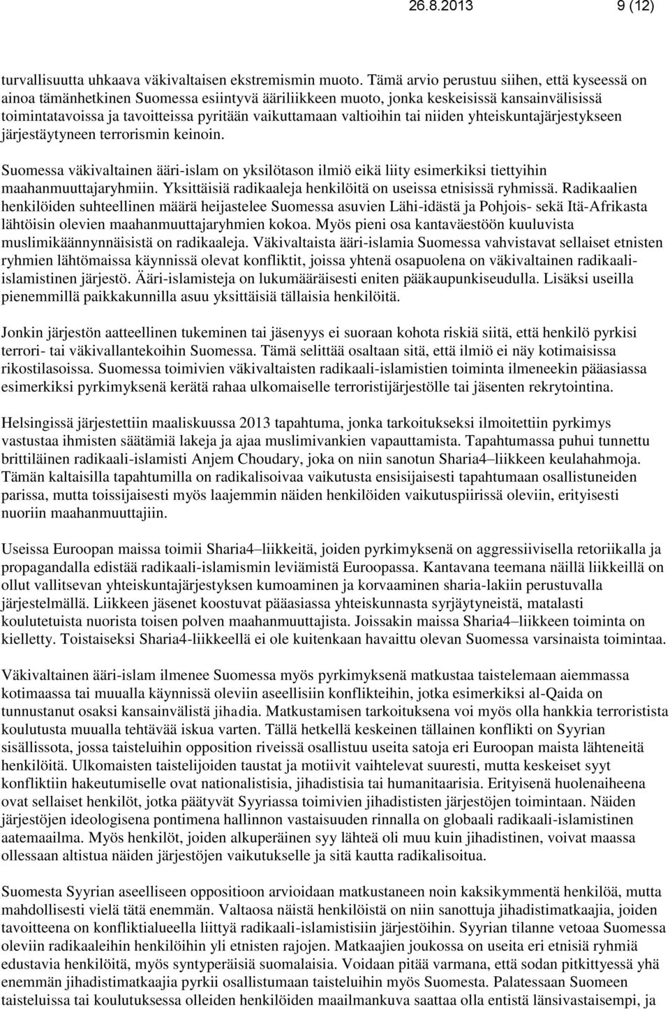 valtioihin tai niiden yhteiskuntajärjestykseen järjestäytyneen terrorismin keinoin. Suomessa väkivaltainen ääri-islam on yksilötason ilmiö eikä liity esimerkiksi tiettyihin maahanmuuttajaryhmiin.