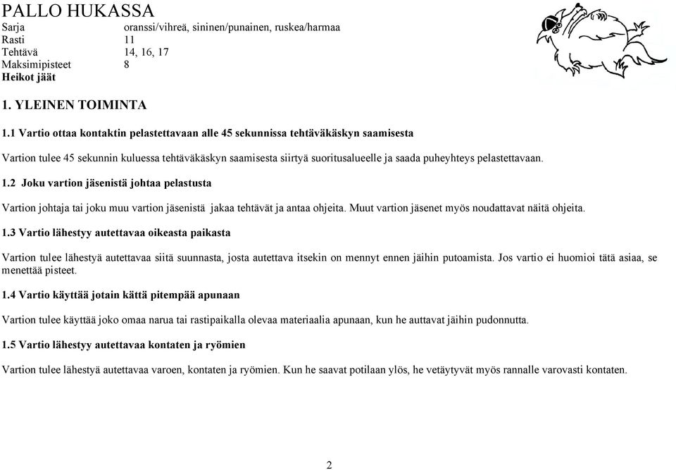 pelastettavaan. 1.2 Joku vartion jäsenistä johtaa pelastusta Vartion johtaja tai joku muu vartion jäsenistä jakaa tehtävät ja antaa ohjeita. Muut vartion jäsenet myös noudattavat näitä ohjeita. 1.3 Vartio lähestyy autettavaa oikeasta paikasta Vartion tulee lähestyä autettavaa siitä suunnasta, josta autettava itsekin on mennyt ennen jäihin putoamista.