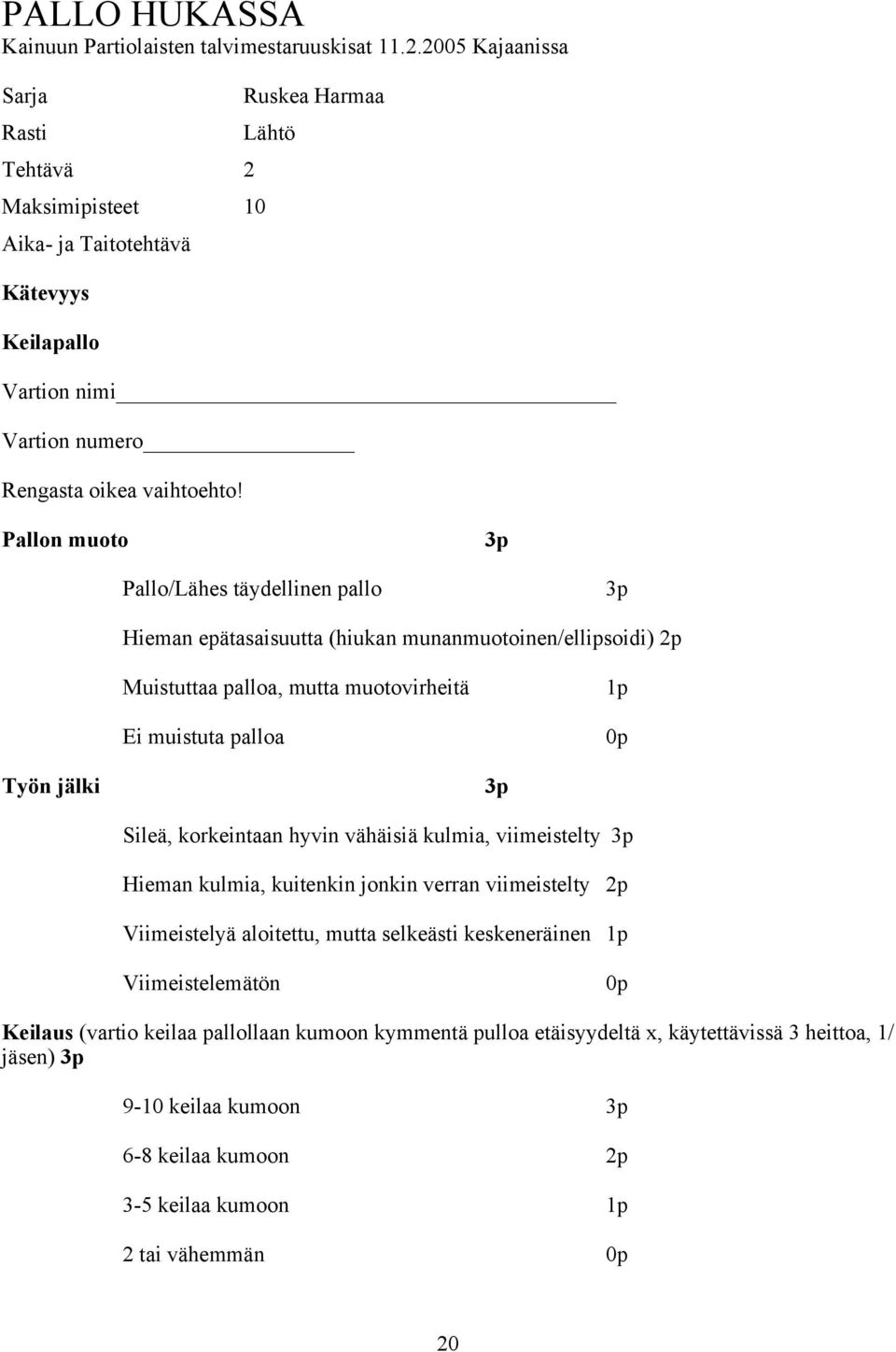 Pallon muoto 3p Pallo/Lähes täydellinen pallo 3p Hieman epätasaisuutta (hiukan munanmuotoinen/ellipsoidi) 2p Muistuttaa palloa, mutta muotovirheitä Ei muistuta palloa 0p Työn jälki 3p Sileä,