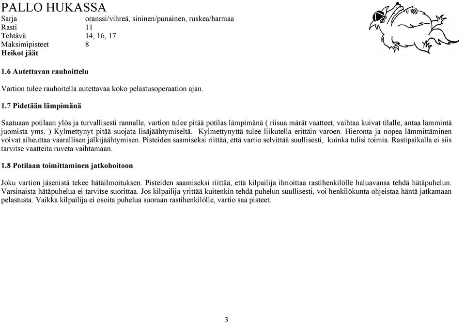 Pisteiden saamiseksi riittää, että vartio selvittää suullisesti, kuinka tulisi toimia. Rastipaikalla ei siis tarvitse vaatteita ruveta vaihtamaan. 1.