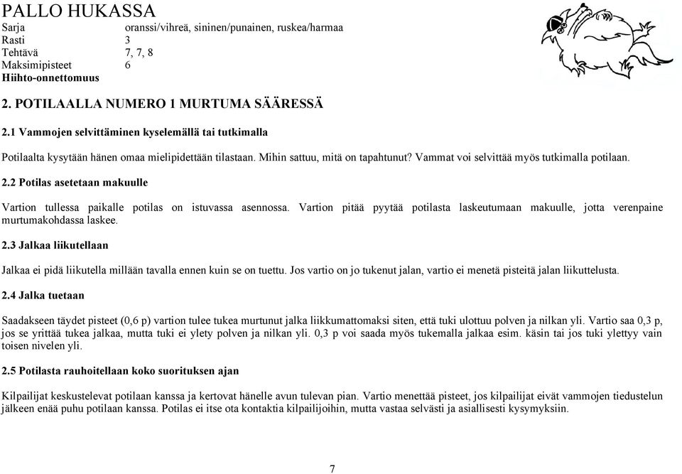 Vartion pitää pyytää potilasta laskeutumaan makuulle, jotta verenpaine murtumakohdassa laskee. 2.3 Jalkaa liikutellaan Jalkaa ei pidä liikutella millään tavalla ennen kuin se on tuettu.