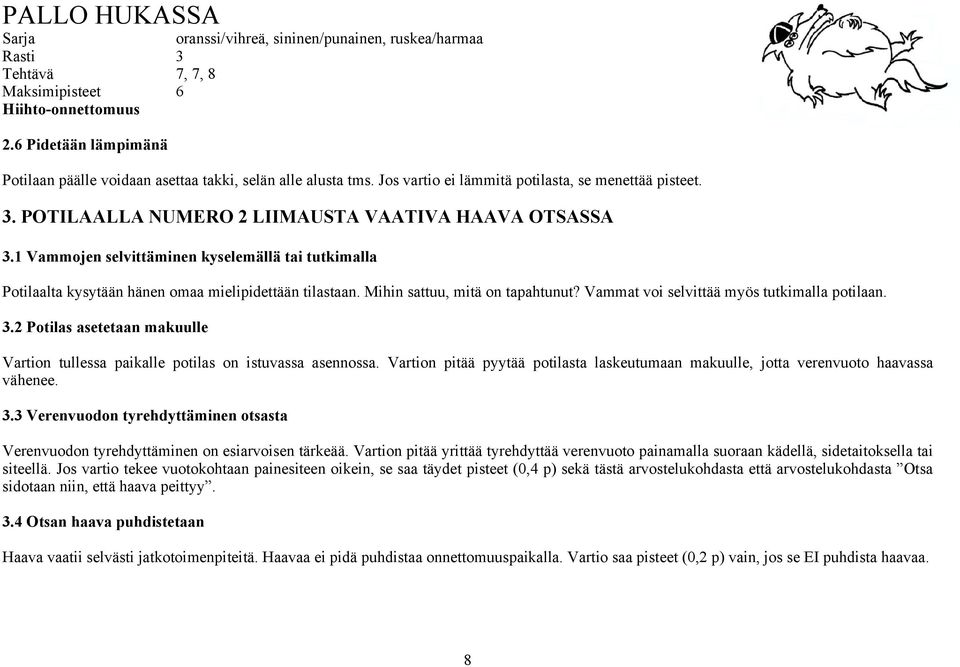 2 Potilas asetetaan makuulle Vartion tullessa paikalle potilas on istuvassa asennossa. Vartion pitää pyytää potilasta laskeutumaan makuulle, jotta verenvuoto haavassa vähenee. 3.