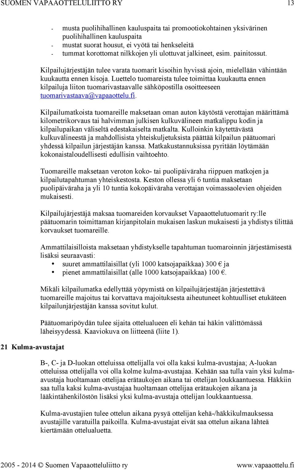 Luettelo tuomareista tulee toimittaa kuukautta ennen kilpailuja liiton tuomarivastaavalle sähköpostilla osoitteeseen tuomarivastaava@vapaaottelu.fi.