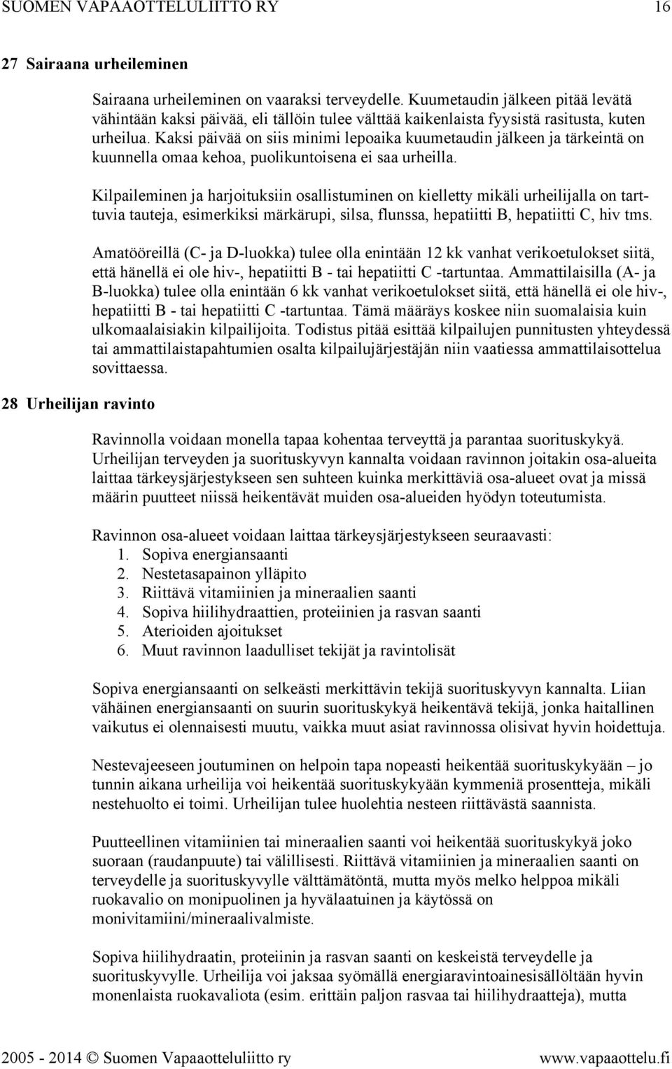 Kaksi päivää on siis minimi lepoaika kuumetaudin jälkeen ja tärkeintä on kuunnella omaa kehoa, puolikuntoisena ei saa urheilla.