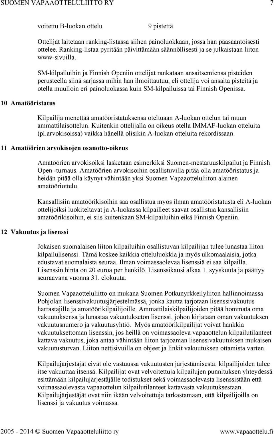 SM-kilpailuihin ja Finnish Openiin ottelijat rankataan ansaitsemiensa pisteiden perusteella siinä sarjassa mihin hän ilmoittautuu, eli ottelija voi ansaita pisteitä ja otella muulloin eri