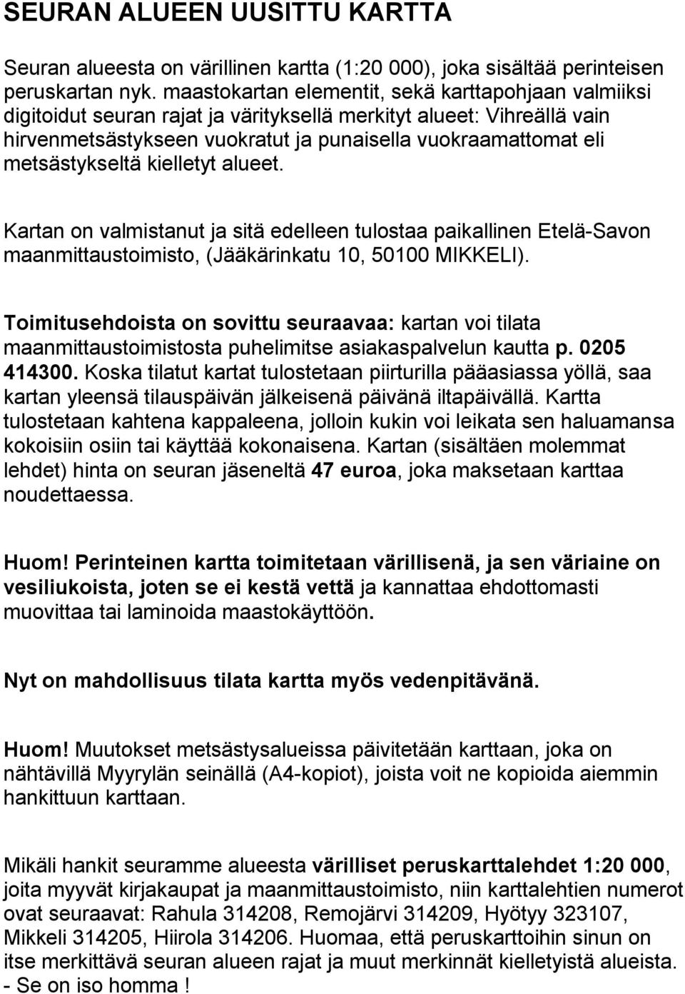 metsästykseltä kielletyt alueet. Kartan on valmistanut ja sitä edelleen tulostaa paikallinen Etelä-Savon maanmittaustoimisto, (Jääkärinkatu 10, 50100 MIKKELI).