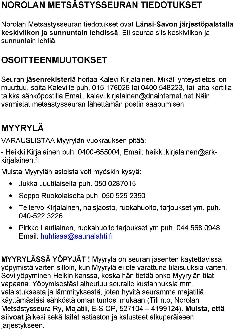 kalevi.kirjalainen@dnainternet.net Näin varmistat metsästysseuran lähettämän postin saapumisen MYYRYLÄ VARAUSLISTAA Myyrylän vuokrauksen pitää: - Heikki Kirjalainen puh. 0400-655004, Email: heikki.