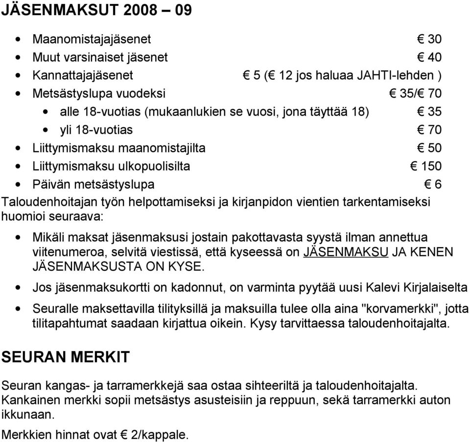 tarkentamiseksi huomioi seuraava: Mikäli maksat jäsenmaksusi jostain pakottavasta syystä ilman annettua viitenumeroa, selvitä viestissä, että kyseessä on JÄSENMAKSU JA KENEN JÄSENMAKSUSTA ON KYSE.