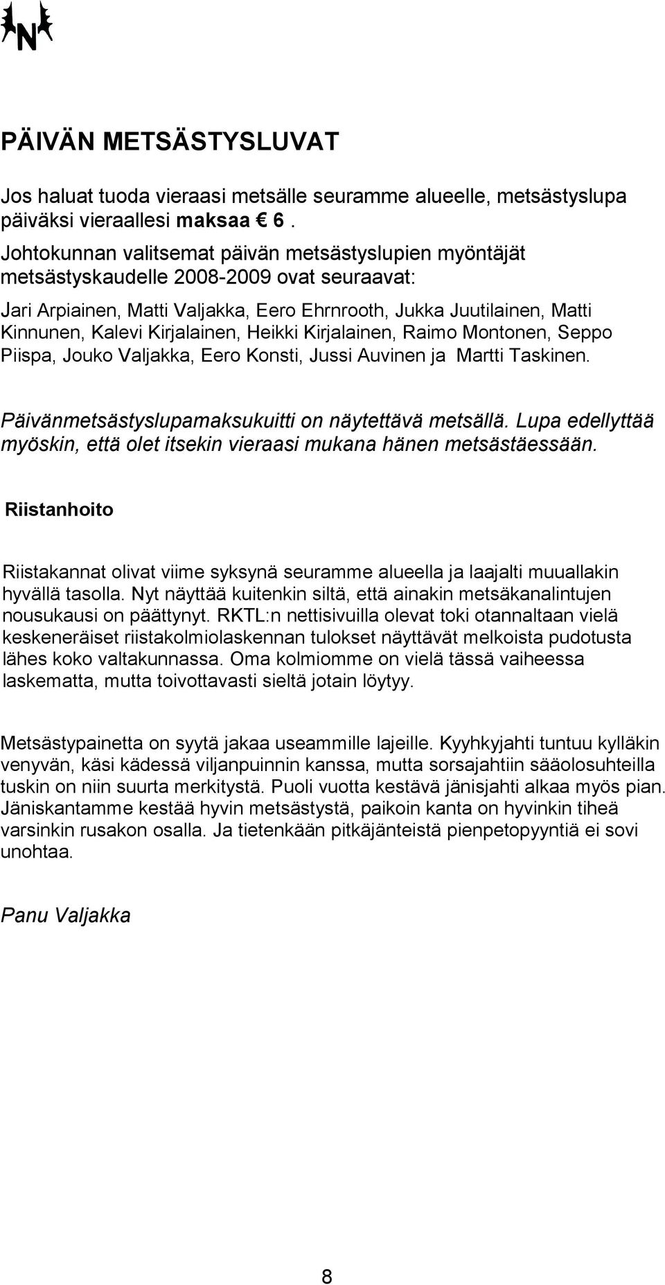 Kirjalainen, Heikki Kirjalainen, Raimo Montonen, Seppo Piispa, Jouko Valjakka, Eero Konsti, Jussi Auvinen ja Martti Taskinen. Päivänmetsästyslupamaksukuitti on näytettävä metsällä.