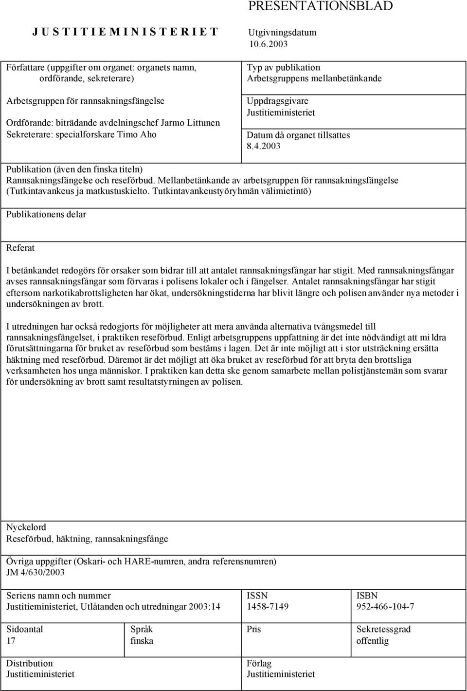 2003 Typ av publikation Arbetsgruppens mellanbetänkande Uppdragsgivare Justitieministeriet Datum då organet tillsattes 8.4.