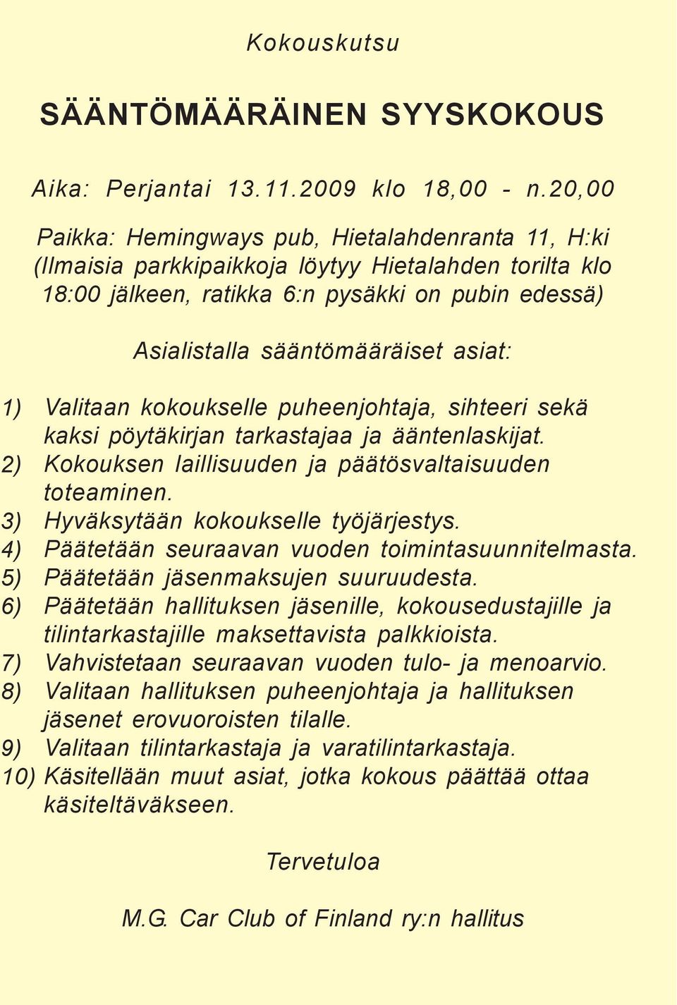 Valitaan kokoukselle puheenjohtaja, sihteeri sekä kaksi pöytäkirjan tarkastajaa ja ääntenlaskijat. Kokouksen laillisuuden ja päätösvaltaisuuden toteaminen. Hyväksytään kokoukselle työjärjestys.