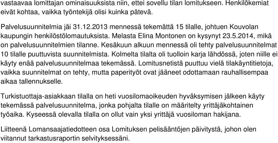 Kesäkuun alkuun mennessä oli tehty palvelusuunnitelmat 10 tilalle puuttuvista suunnitelmista. Kolmelta tilalta oli tuolloin karja lähdössä, joten niille ei käyty enää palvelusuunnitelmaa tekemässä.