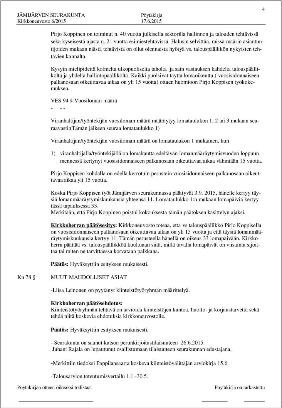 Kysyin mielipidettä kolmelta ulkopuoliselta taholta ja sain vastauksen kahdelta talouspäälliköltä ja yhdeltä hallintopäälliköltä.