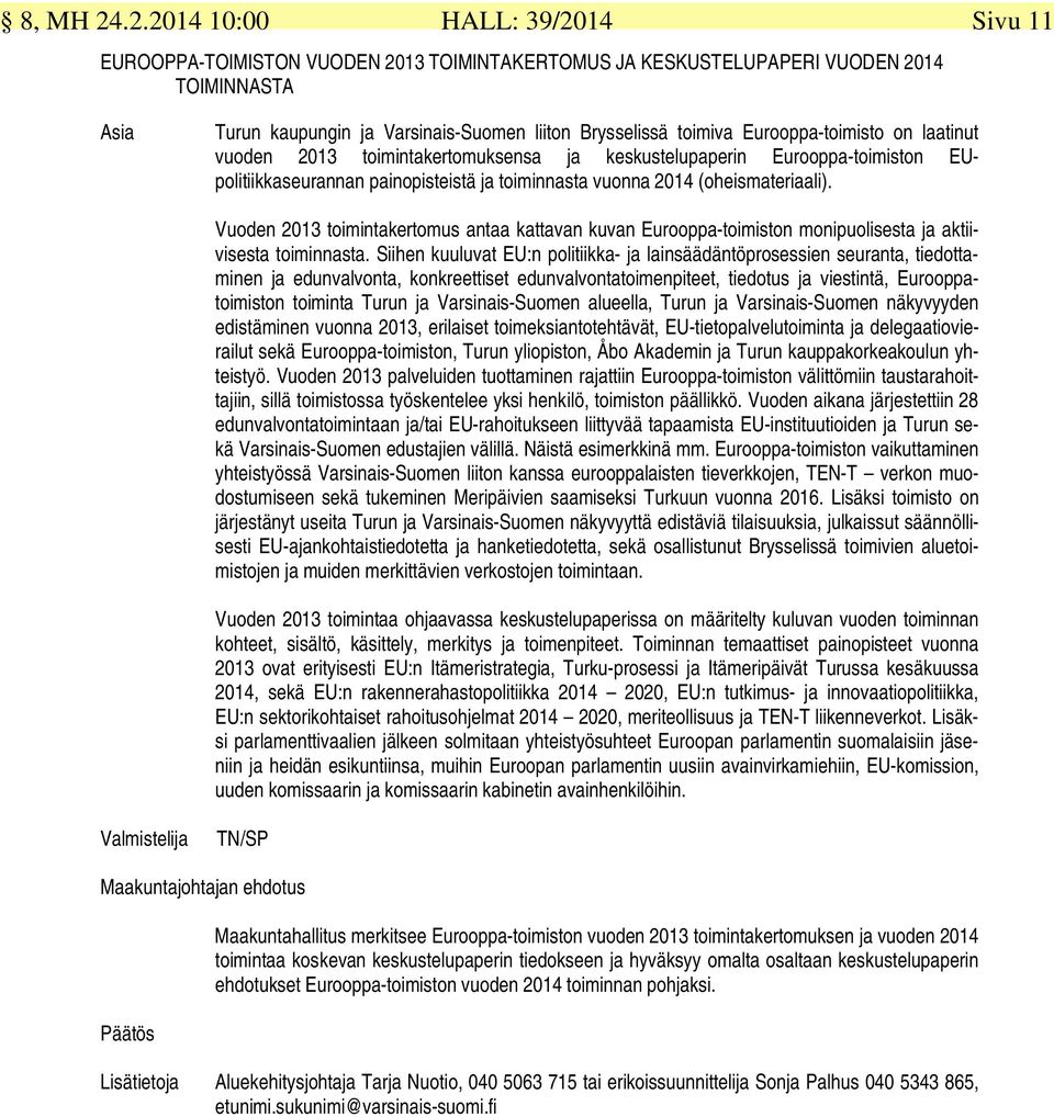 Eurooppa-toimisto on laatinut vuoden 2013 toimintakertomuksensa ja keskustelupaperin Eurooppa-toimiston EUpolitiikkaseurannan painopisteistä ja toiminnasta vuonna 2014 (oheismateriaali).