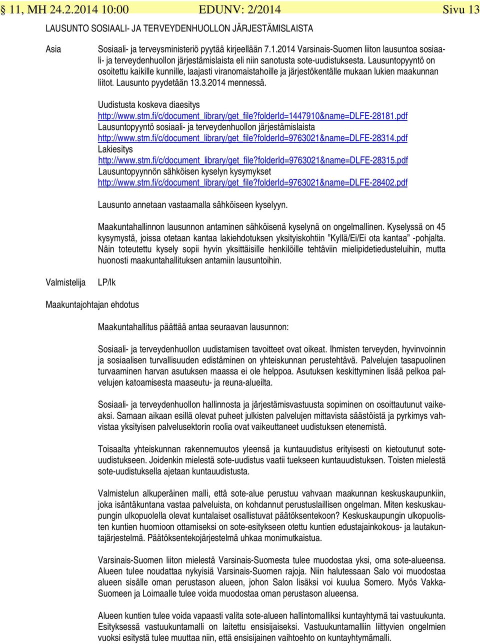 Uudistusta koskeva diaesitys http://www.stm.fi/c/document_library/get_file?folderid=1447910&name=dlfe-28181.pdf Lausuntopyyntö sosiaali- ja terveydenhuollon järjestämislaista http://www.stm.fi/c/document_library/get_file?folderid=9763021&name=dlfe-28314.