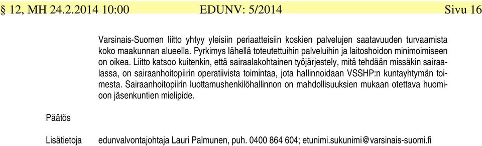 Liitto katsoo kuitenkin, että sairaalakohtainen työjärjestely, mitä tehdään missäkin sairaalassa, on sairaanhoitopiirin operatiivista toimintaa, jota hallinnoidaan