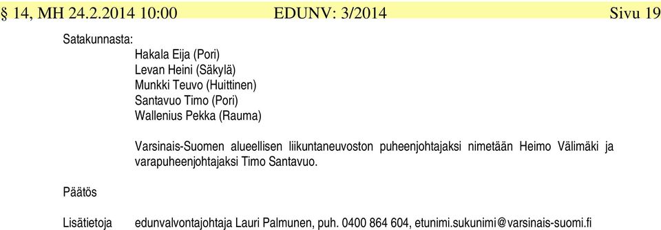 Teuvo (Huittinen) Santavuo Timo (Pori) Wallenius Pekka (Rauma) Varsinais-Suomen alueellisen