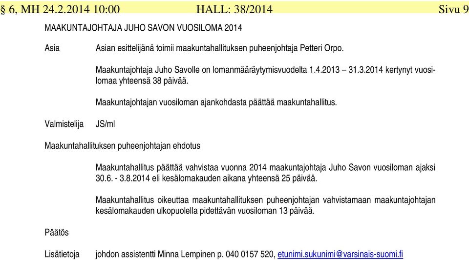 JS/ml Maakuntahallituksen puheenjohtajan ehdotus Maakuntahallitus päättää vahvistaa vuonna 2014 maakuntajohtaja Juho Savon vuosiloman ajaksi 30.6. - 3.8.