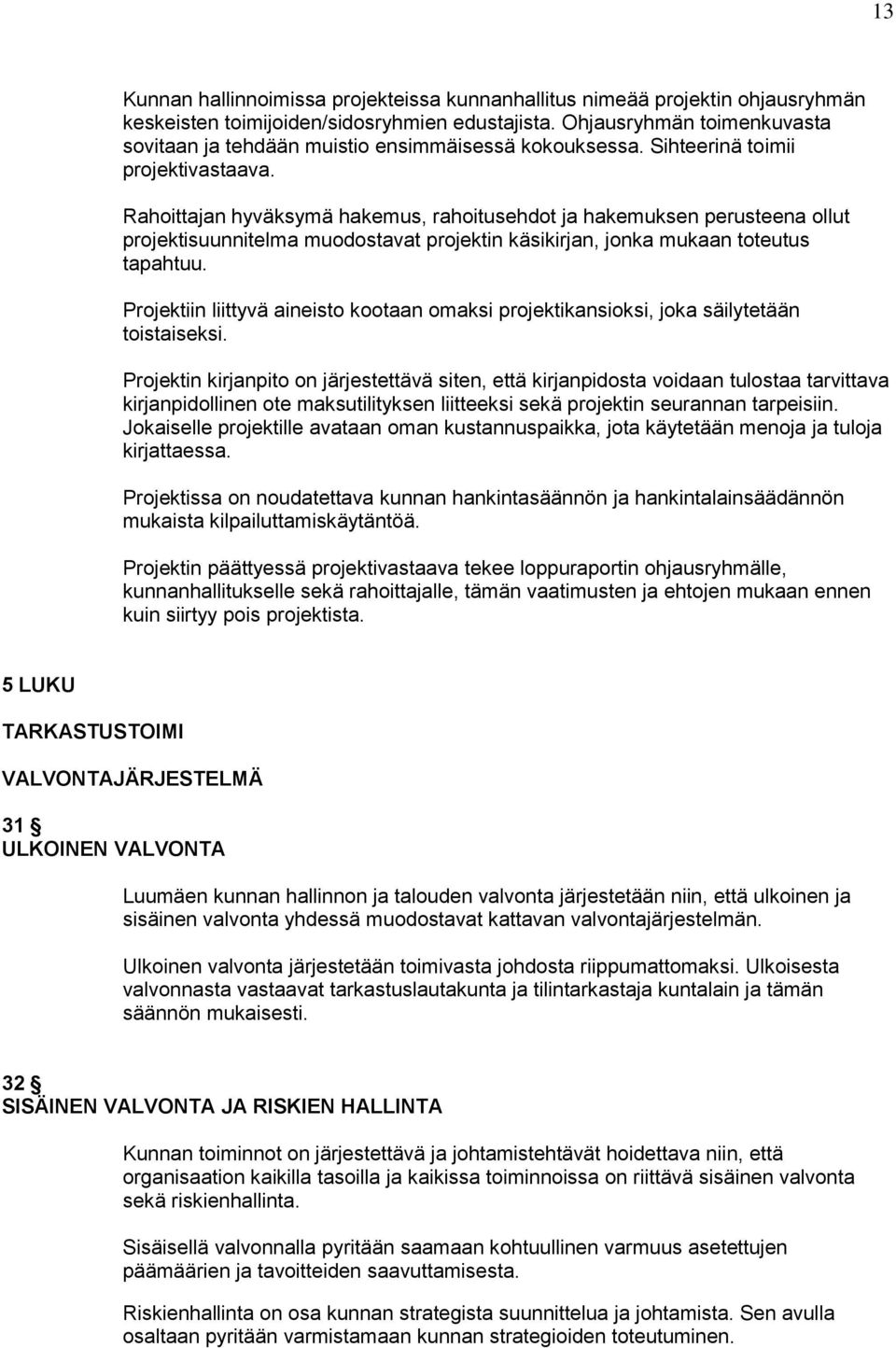 Rahoittajan hyväksymä hakemus, rahoitusehdot ja hakemuksen perusteena ollut projektisuunnitelma muodostavat projektin käsikirjan, jonka mukaan toteutus tapahtuu.