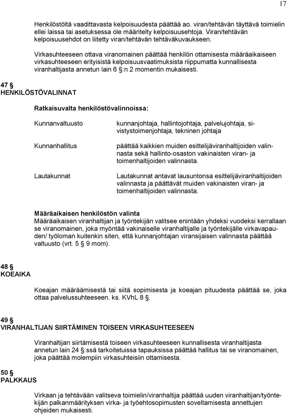 Virkasuhteeseen ottava viranomainen päättää henkilön ottamisesta määräaikaiseen virkasuhteeseen erityisistä kelpoisuusvaatimuksista riippumatta kunnallisesta viranhaltijasta annetun lain 6 :n 2