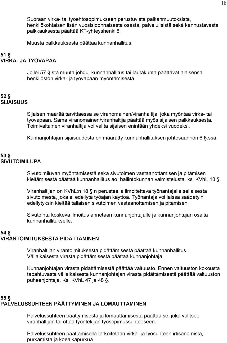 52 SIJAISUUS Sijaisen määrää tarvittaessa se viranomainen/viranhaltija, joka myöntää virka- tai työvapaan. Sama viranomainen/viranhaltija päättää myös sijaisen palkkauksesta.