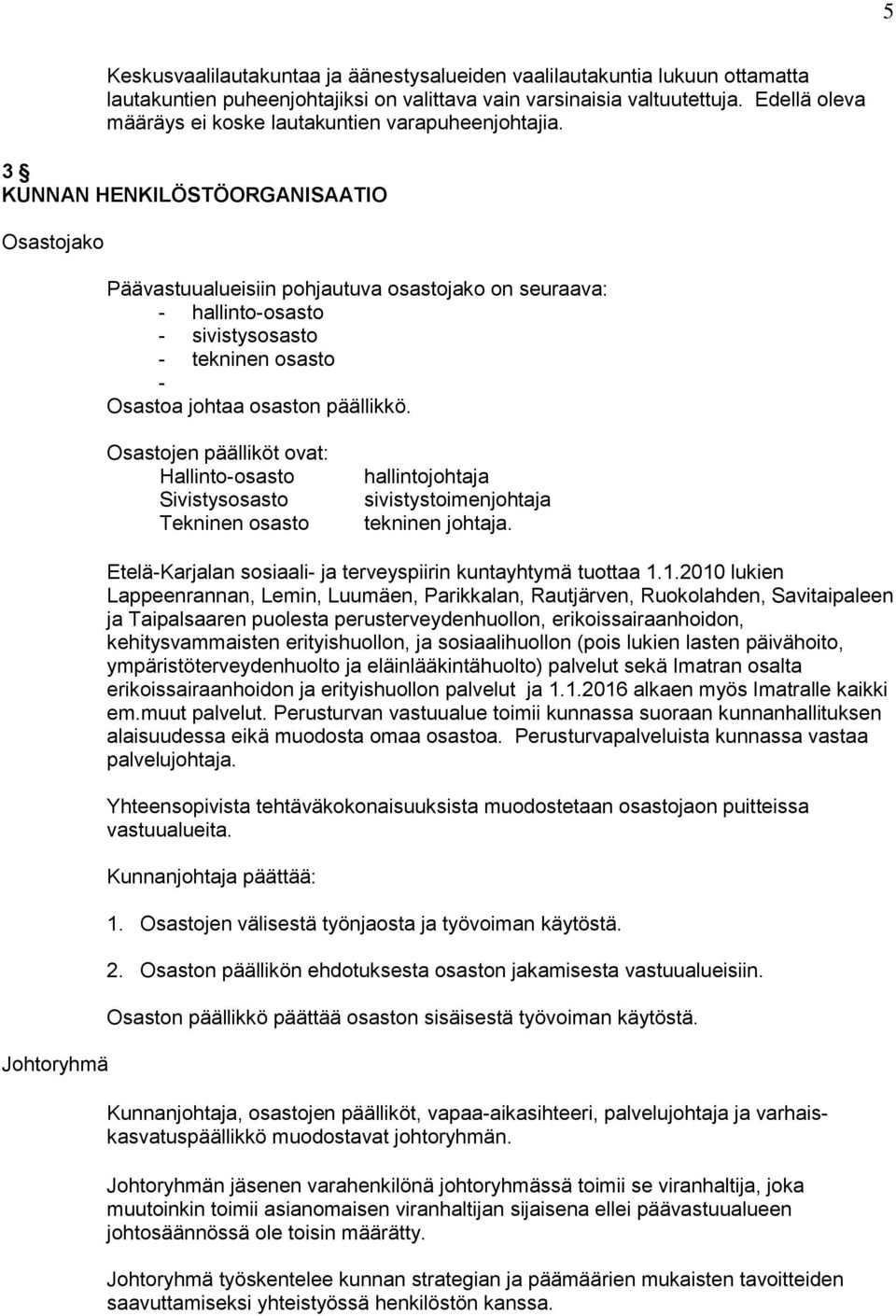 3 KUNNAN HENKILÖSTÖORGANISAATIO Osastojako Päävastuualueisiin pohjautuva osastojako on seuraava: - hallinto-osasto - sivistysosasto - tekninen osasto - Osastoa johtaa osaston päällikkö.