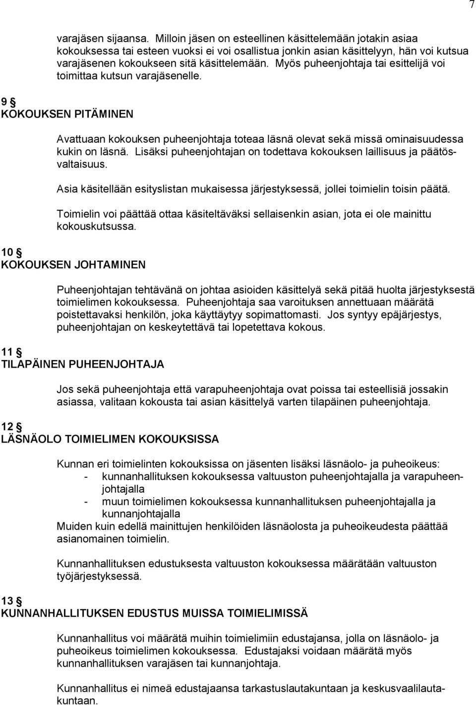 Myös puheenjohtaja tai esittelijä voi toimittaa kutsun varajäsenelle. 9 KOKOUKSEN PITÄMINEN Avattuaan kokouksen puheenjohtaja toteaa läsnä olevat sekä missä ominaisuudessa kukin on läsnä.
