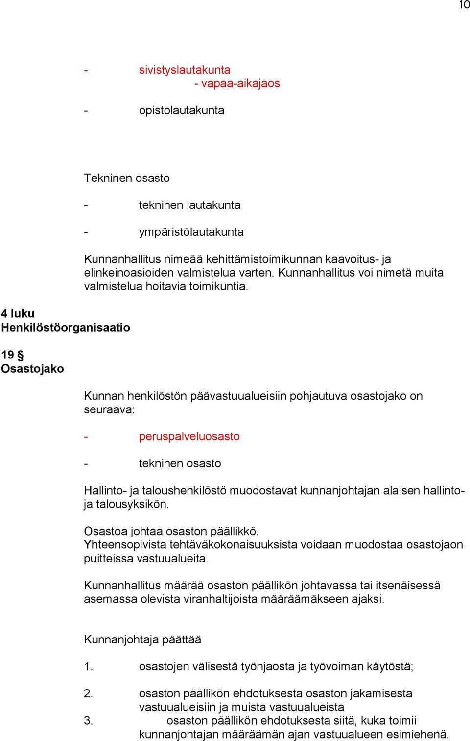 Kunnan henkilöstön päävastuualueisiin pohjautuva osastojako on seuraava: - peruspalveluosasto - tekninen osasto Hallinto- ja taloushenkilöstö muodostavat kunnanjohtajan alaisen hallintoja