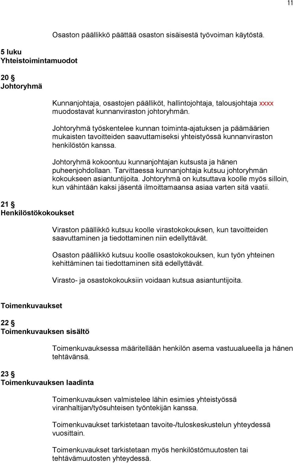 Johtoryhmä työskentelee kunnan toiminta-ajatuksen ja päämäärien mukaisten tavoitteiden saavuttamiseksi yhteistyössä kunnanviraston henkilöstön kanssa.