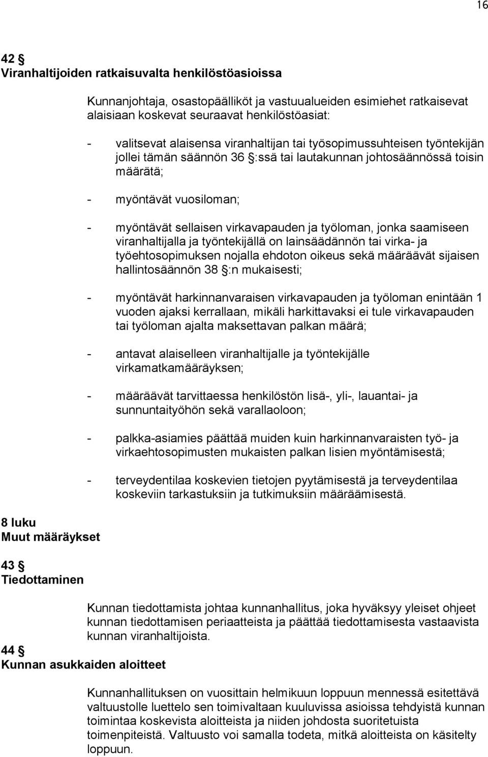 myöntävät sellaisen virkavapauden ja työloman, jonka saamiseen viranhaltijalla ja työntekijällä on lainsäädännön tai virka- ja työehtosopimuksen nojalla ehdoton oikeus sekä määräävät sijaisen