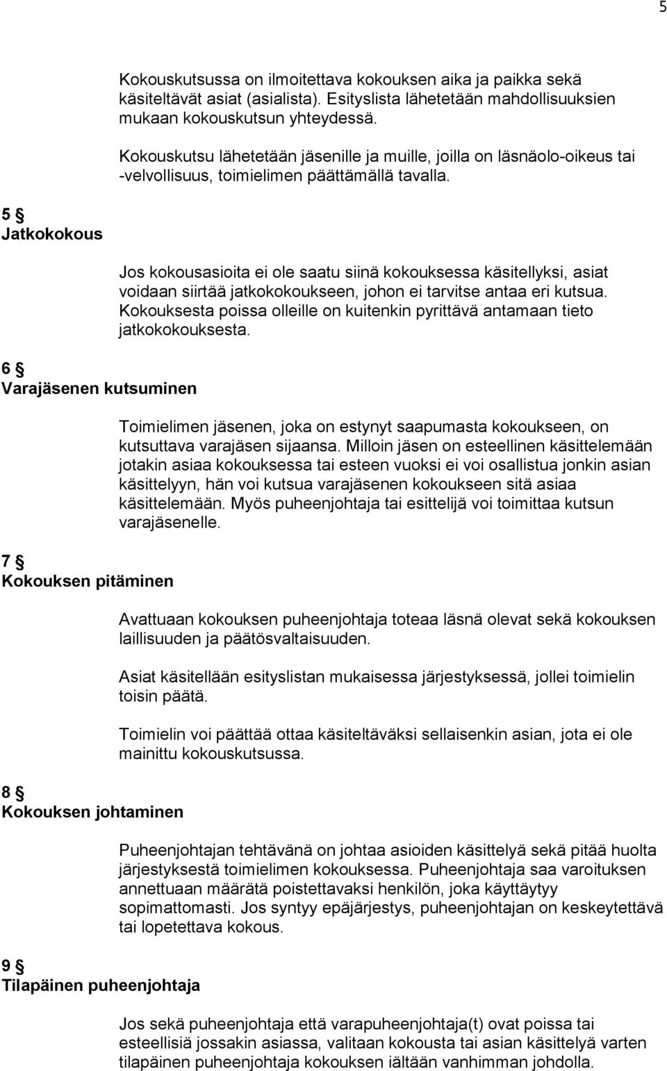 5 Jatkokokous 6 Varajäsenen kutsuminen 7 Kokouksen pitäminen 8 Kokouksen johtaminen 9 Tilapäinen puheenjohtaja Jos kokousasioita ei ole saatu siinä kokouksessa käsitellyksi, asiat voidaan siirtää