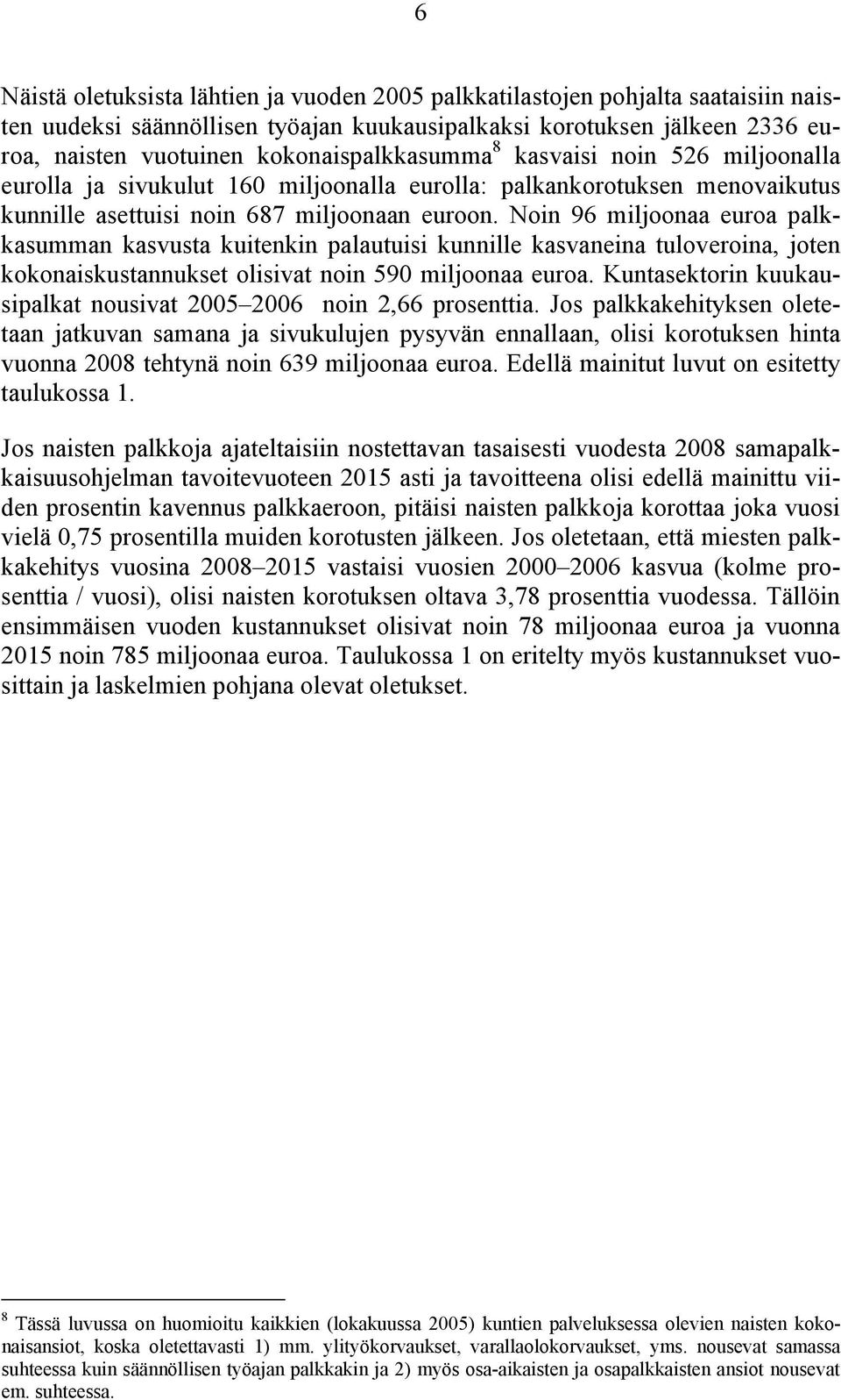 Noin 96 miljoonaa euroa palkkasumman kasvusta kuitenkin palautuisi kunnille kasvaneina tuloveroina, joten kokonaiskustannukset olisivat noin 590 miljoonaa euroa.