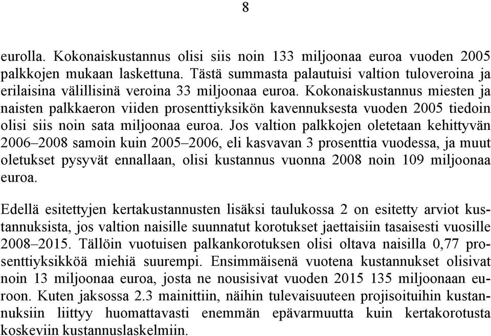 Kokonaiskustannus miesten ja naisten palkkaeron viiden prosenttiyksikön kavennuksesta vuoden 2005 tiedoin olisi siis noin sata miljoonaa euroa.