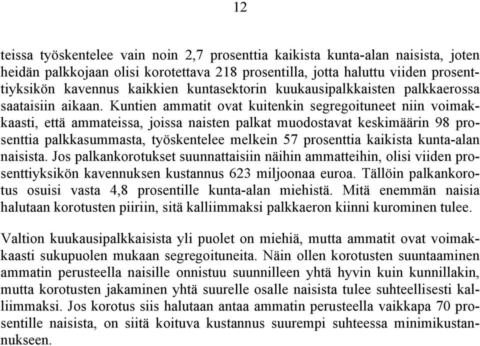 Kuntien ammatit ovat kuitenkin segregoituneet niin voimakkaasti, että ammateissa, joissa naisten palkat muodostavat keskimäärin 98 prosenttia palkkasummasta, työskentelee melkein 57 prosenttia